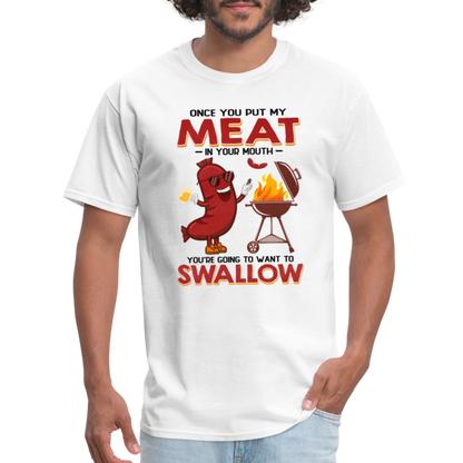 Once You Put My Meat In Your Mouth (BBQ Grilling - Humor) T-Shirt - white