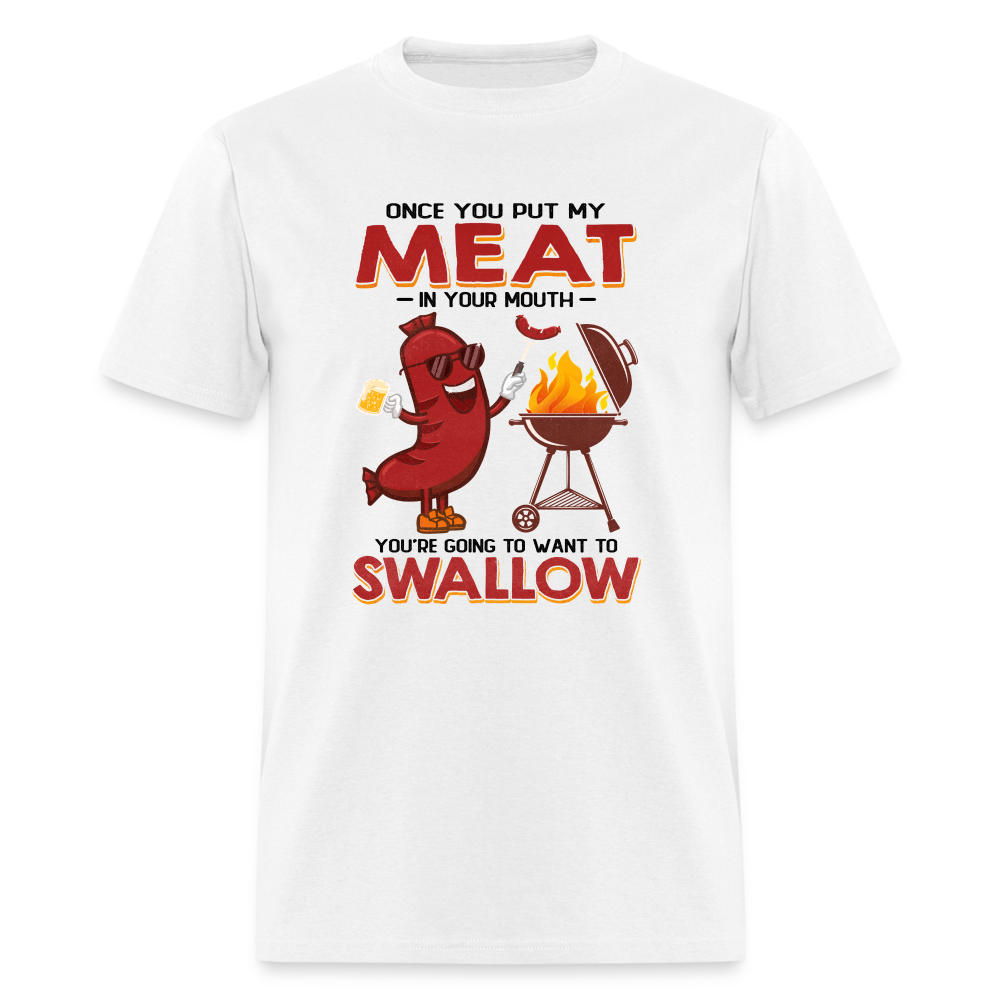 Once You Put My Meat In Your Mouth (BBQ Grilling - Humor) T-Shirt - white