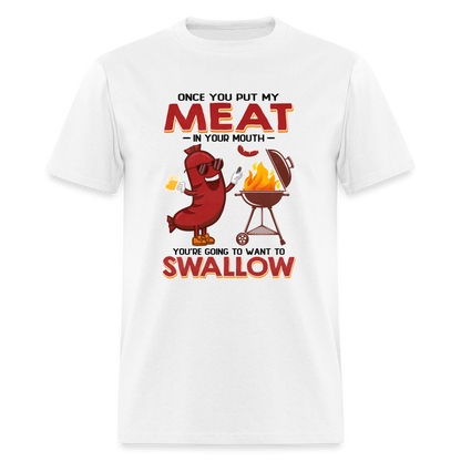 Once You Put My Meat In Your Mouth (BBQ Grilling - Humor) T-Shirt - white