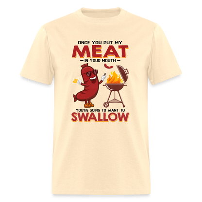 Once You Put My Meat In Your Mouth (BBQ Grilling - Humor) T-Shirt - Color: natural