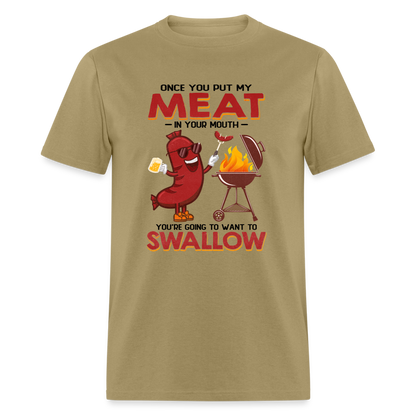 Once You Put My Meat In Your Mouth (BBQ Grilling - Humor) T-Shirt - khaki