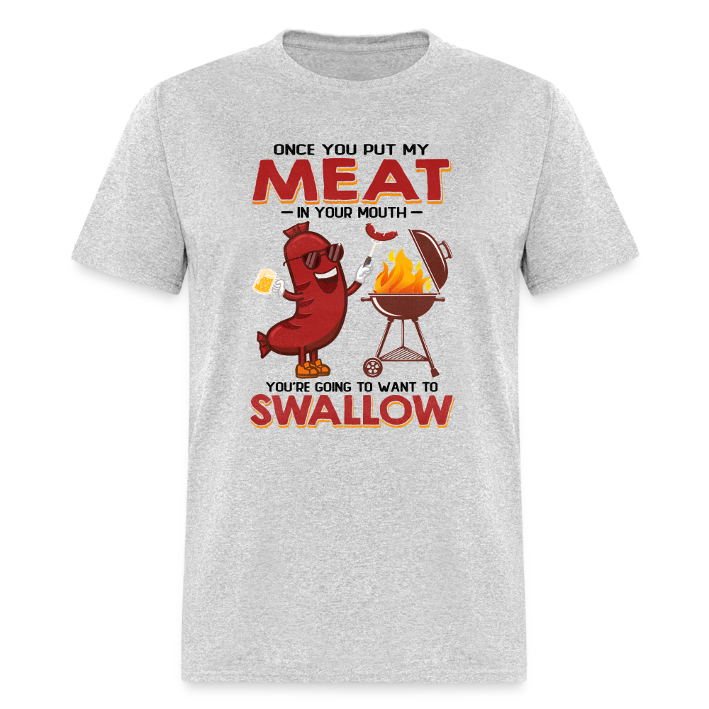 Once You Put My Meat In Your Mouth (BBQ Grilling - Humor) T-Shirt - Color: heather gray