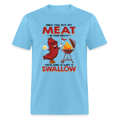 Once You Put My Meat In Your Mouth (BBQ Grilling - Humor) T-Shirt - aquatic blue