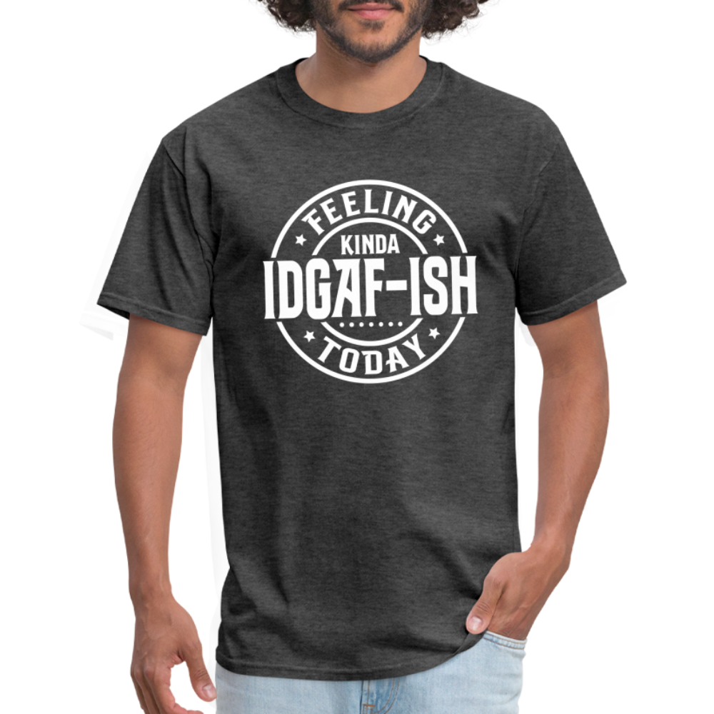 Feeling Kinda IDGAF-ish Today T-Shirt - Color: heather black