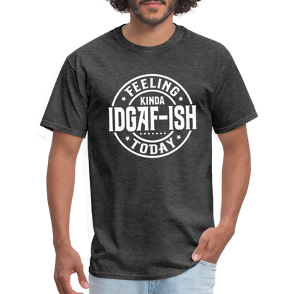 Feeling Kinda IDGAF-ish Today T-Shirt - Color: heather black