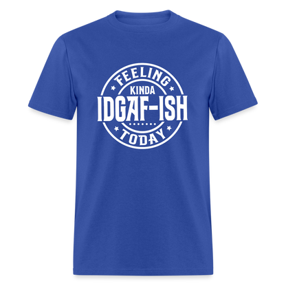 Feeling Kinda IDGAF-ish Today T-Shirt - Color: royal blue