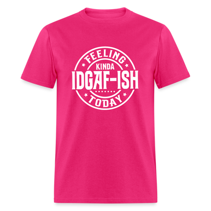 Feeling Kinda IDGAF-ish Today T-Shirt - Color: fuchsia