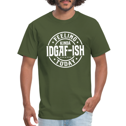 Feeling Kinda IDGAF-ish Today T-Shirt - Color: military green