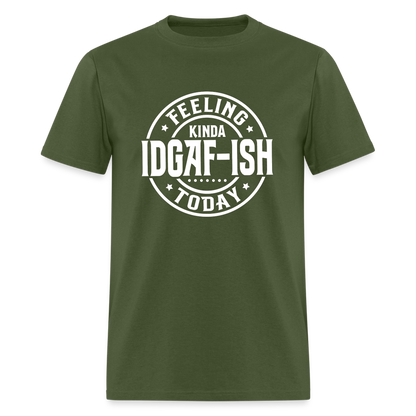 Feeling Kinda IDGAF-ish Today T-Shirt - Color: military green