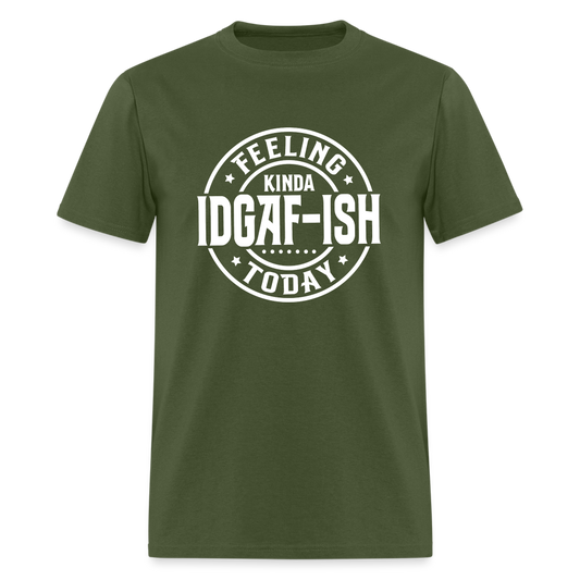 Feeling Kinda IDGAF-ish Today T-Shirt Color: military green