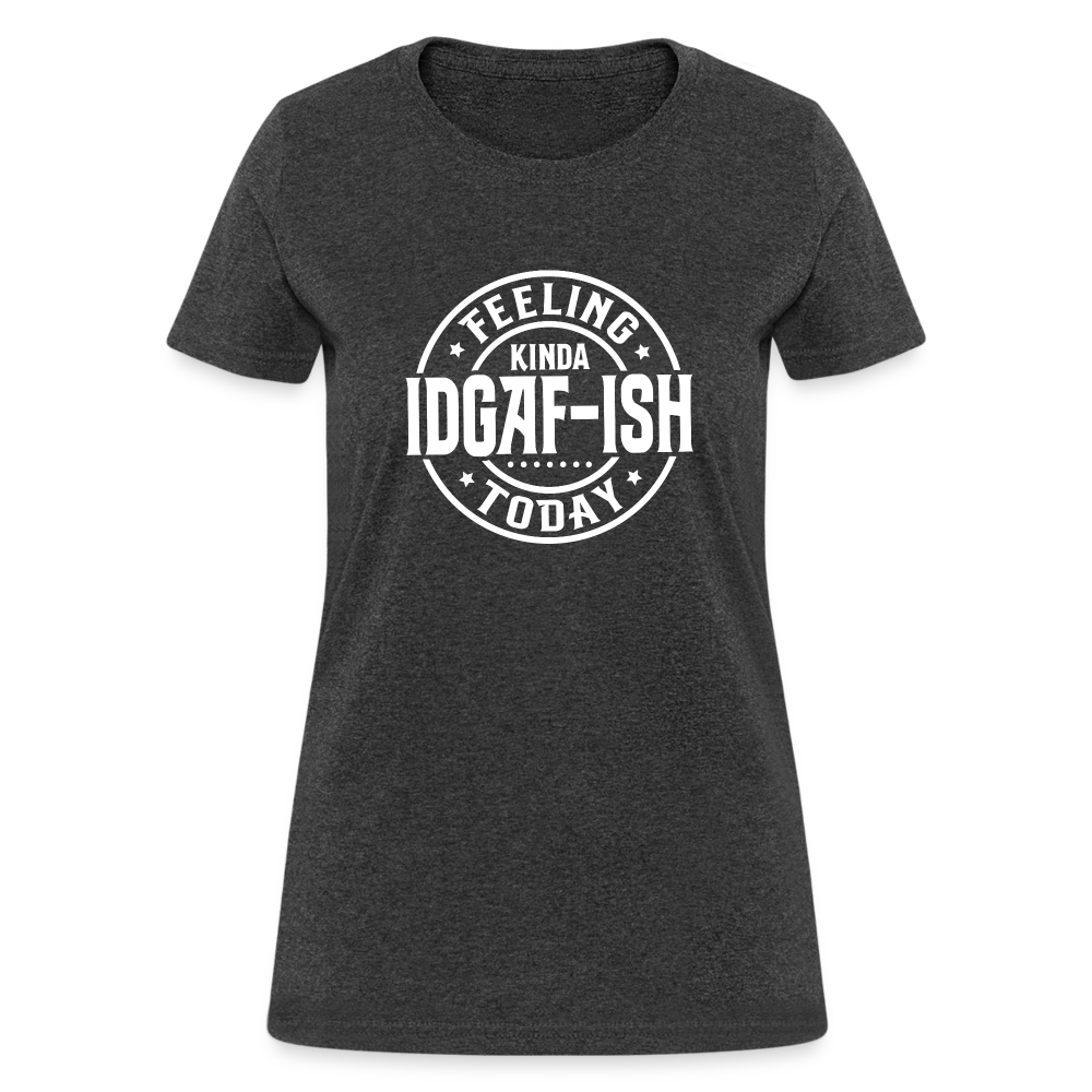 Feeling Kinda IDGAF-ish Today Women's T-Shirt Color: heather black