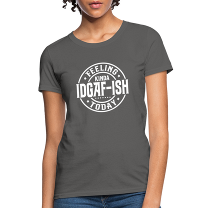 Feeling Kinda IDGAF-ish Today Women's T-Shirt Color: charcoal