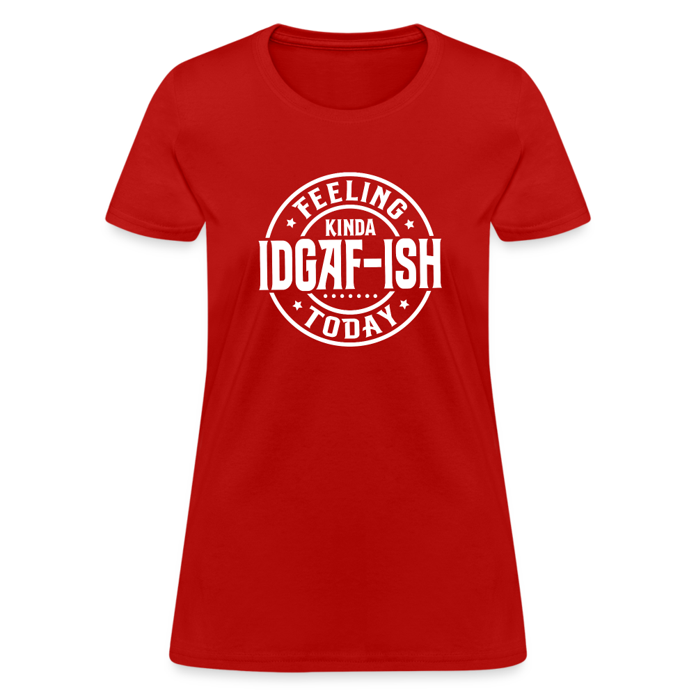 Feeling Kinda IDGAF-ish Today Women's T-Shirt Color: red