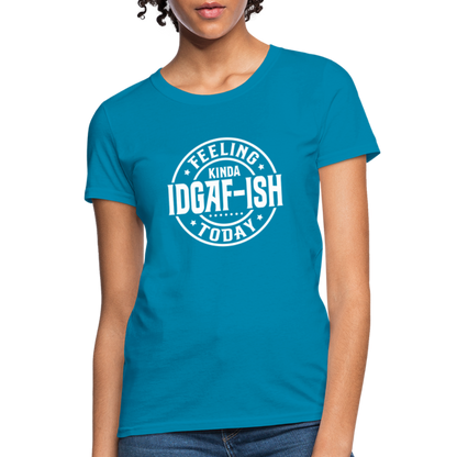 Feeling Kinda IDGAF-ish Today Women's T-Shirt Color: turquoise