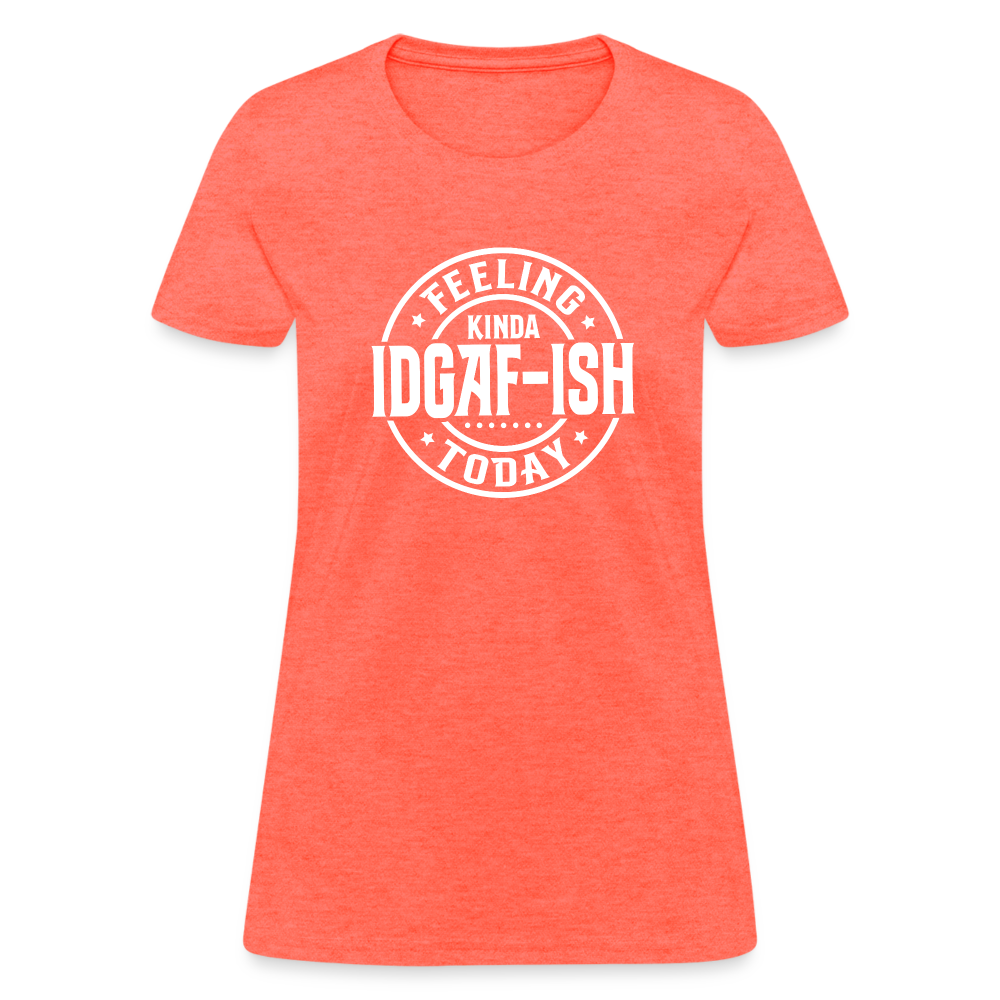 Feeling Kinda IDGAF-ish Today Women's T-Shirt Color: heather coral