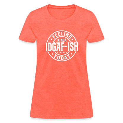 Feeling Kinda IDGAF-ish Today Women's T-Shirt Color: heather coral