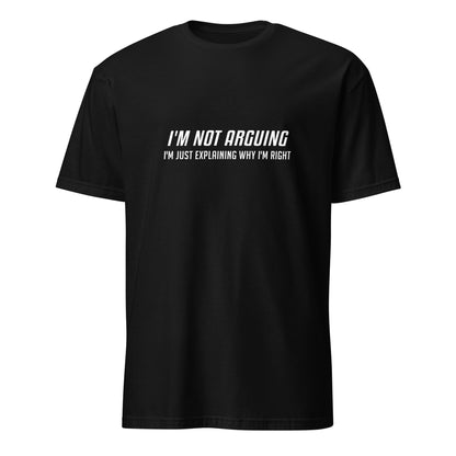 I'm Not Arguing I'm Just Explaining Why I'm Right T-Shirt in White Letters - Color: Black