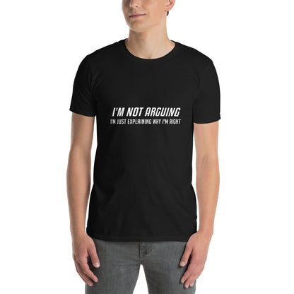 I'm Not Arguing I'm Just Explaining Why I'm Right T-Shirt in White Letters - Color: Black