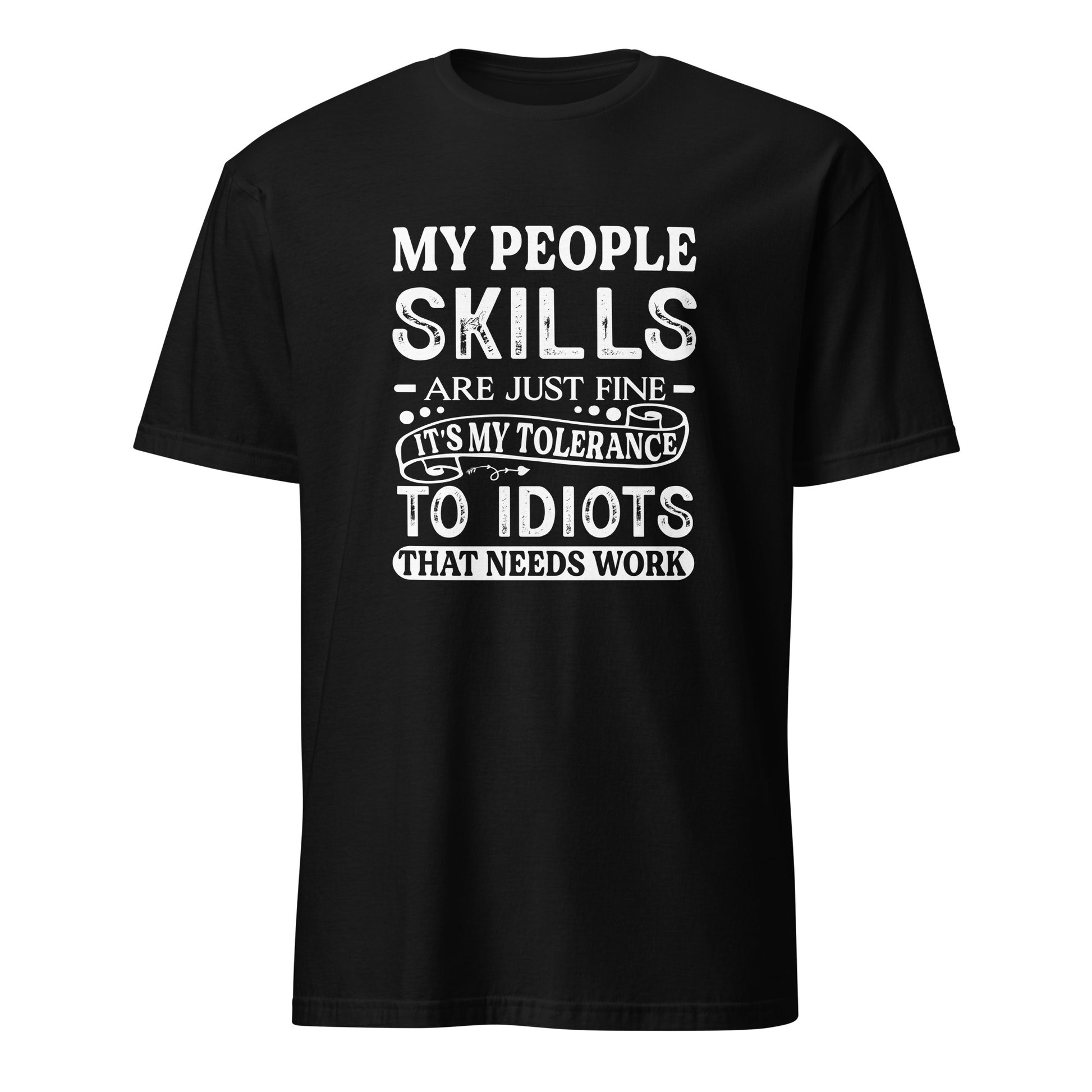 My People Skills Are Just Fine, It's My Tolerance To Idiots That Needs Work T-Shirt - Color: Black