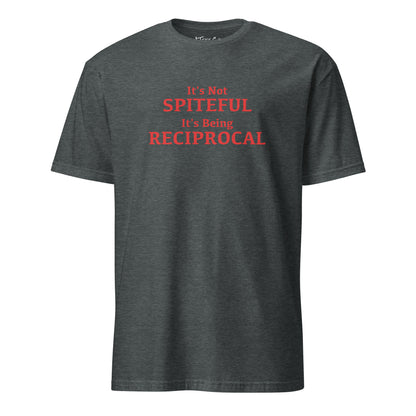 It's not Spiteful It's Being Reciprocal T-Shirt Color: Dark Heather