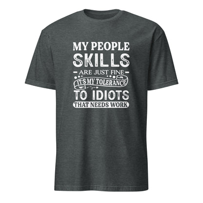 My People Skills Are Just Fine, It's My Tolerance To Idiots That Needs Work T-Shirt - Color: Dark Heather