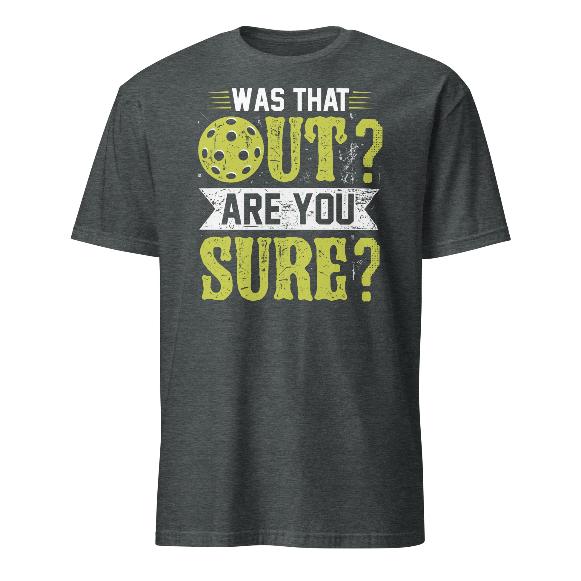 Was That Out Are You Sure (Pickleball) T-Shirt - Color: Dark Heather