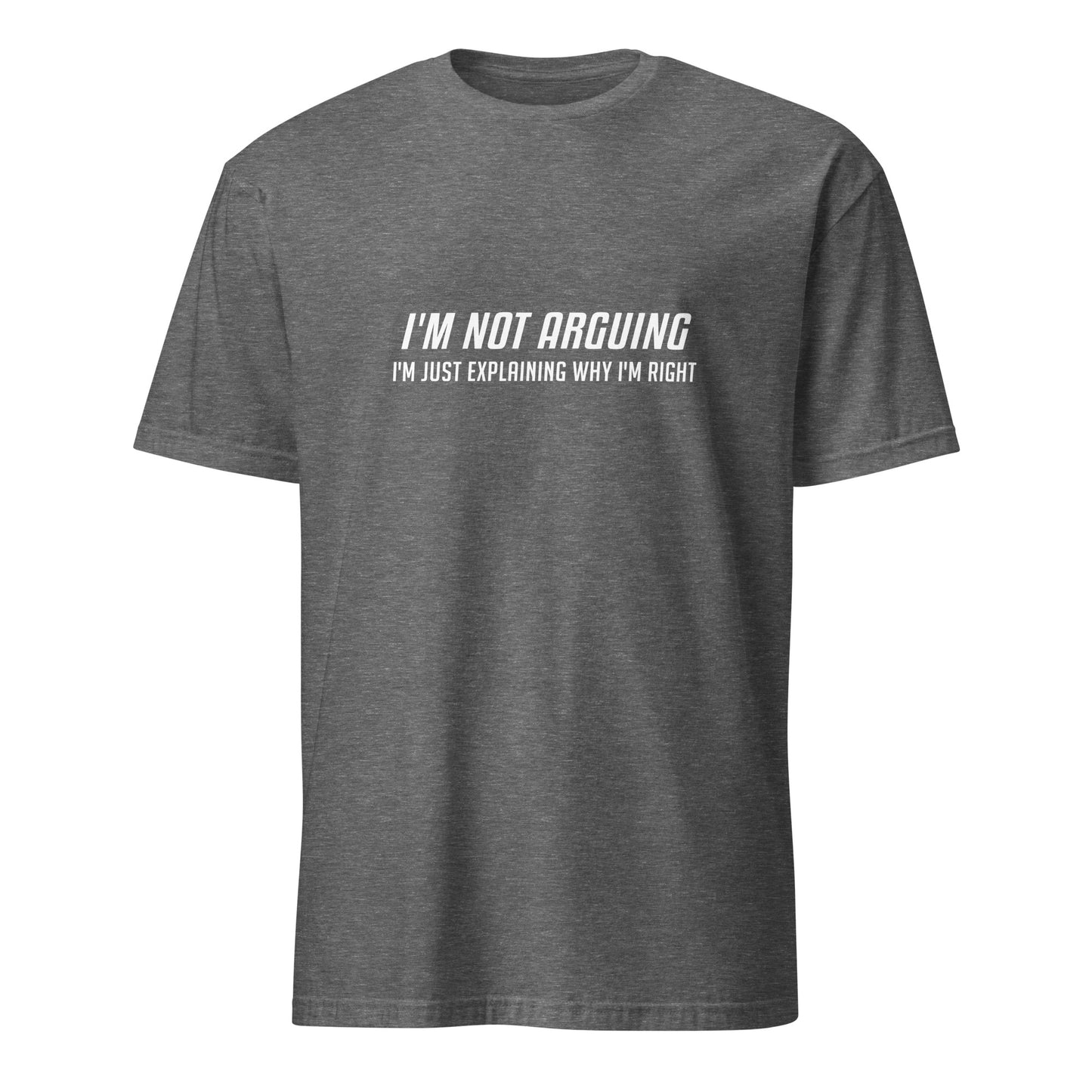 I'm Not Arguing I'm Just Explaining Why I'm Right T-Shirt in White Letters - Color: Graphite Heather