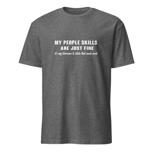 My People Skills Are Just Fine, It's My Tolerance To Idiots That Needs Work T-Shirt - Color: Graphite Heather