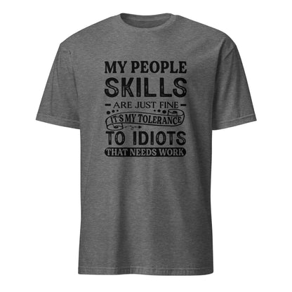 My People Skills Are Just Fine, It's My Tolerance To Idiots That Needs Work T-Shirt - Color: Graphite Heather