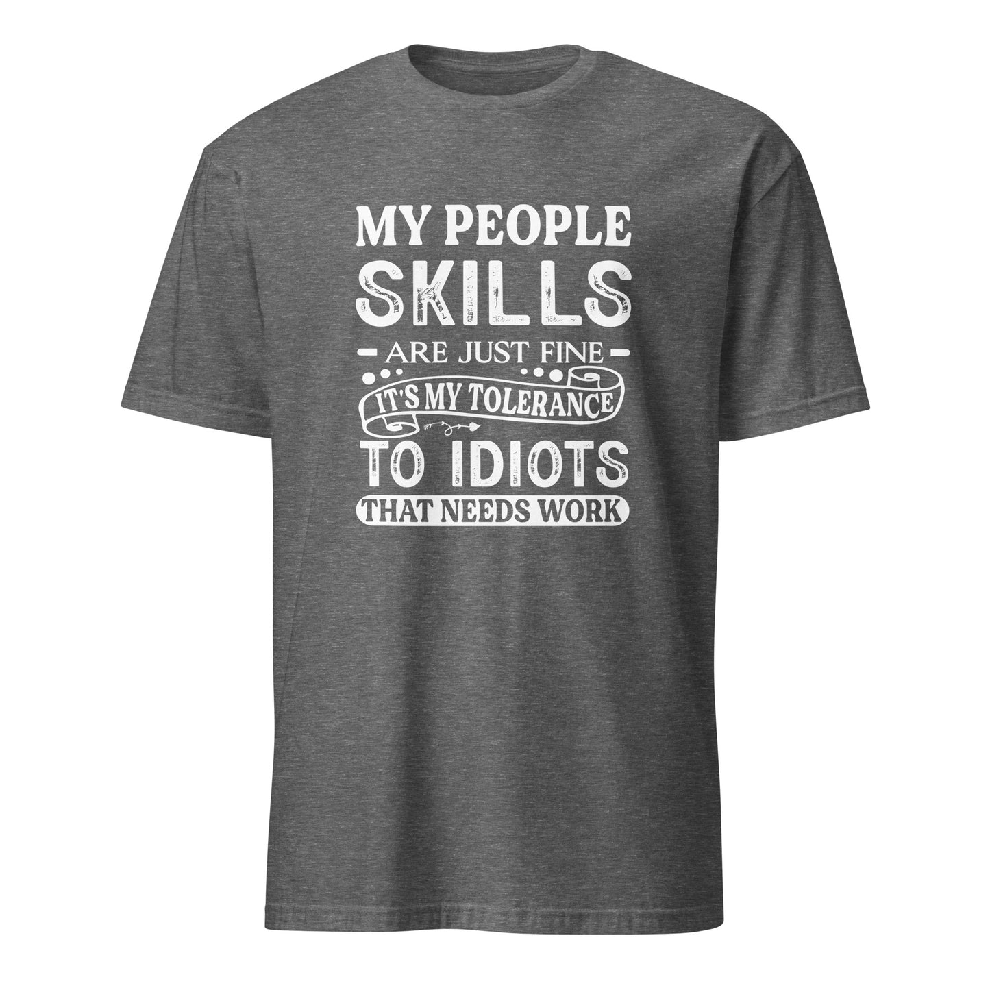 My People Skills Are Just Fine, It's My Tolerance To Idiots That Needs Work T-Shirt - Color: Graphite Heather