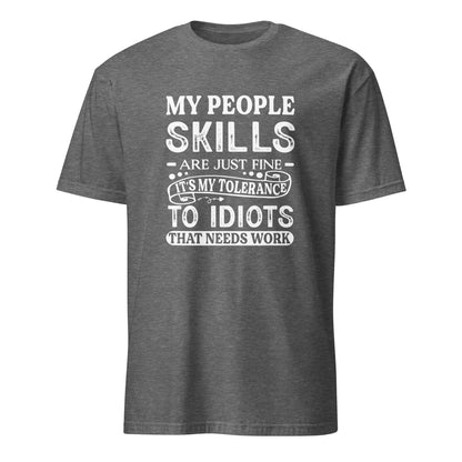 My People Skills Are Just Fine, It's My Tolerance To Idiots That Needs Work T-Shirt - Color: Graphite Heather