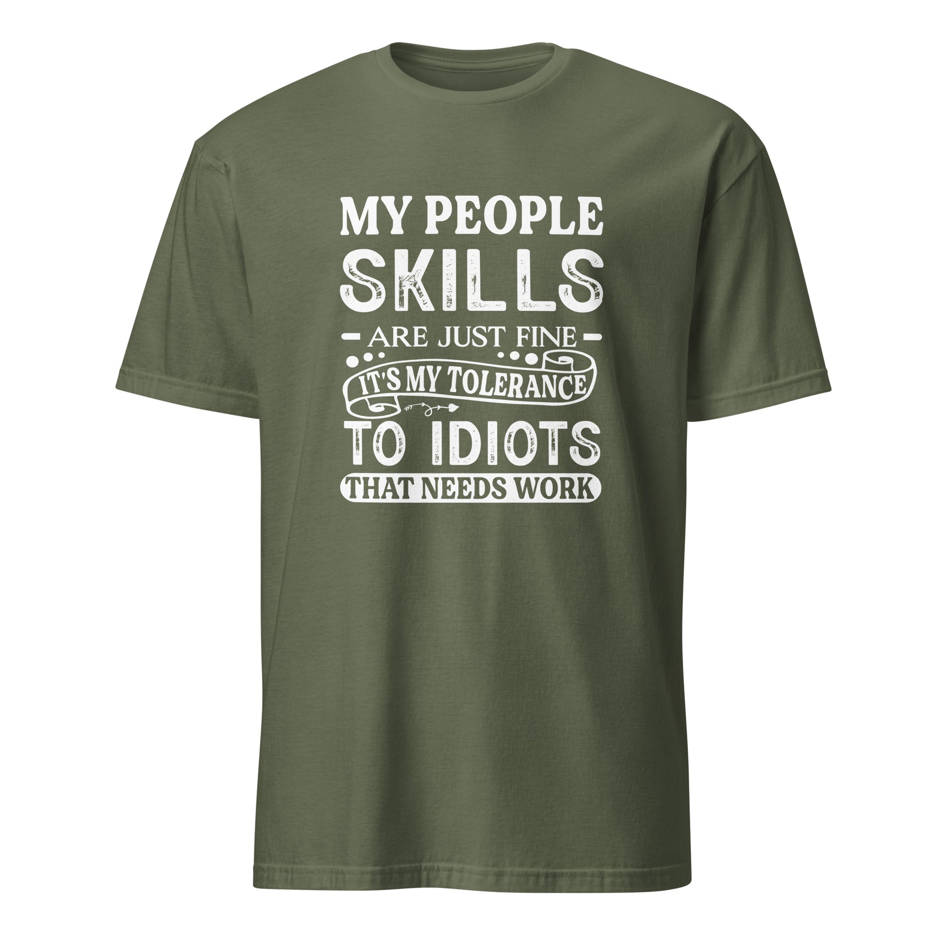 My People Skills Are Just Fine, It's My Tolerance To Idiots That Needs Work T-Shirt - Color: Military Green