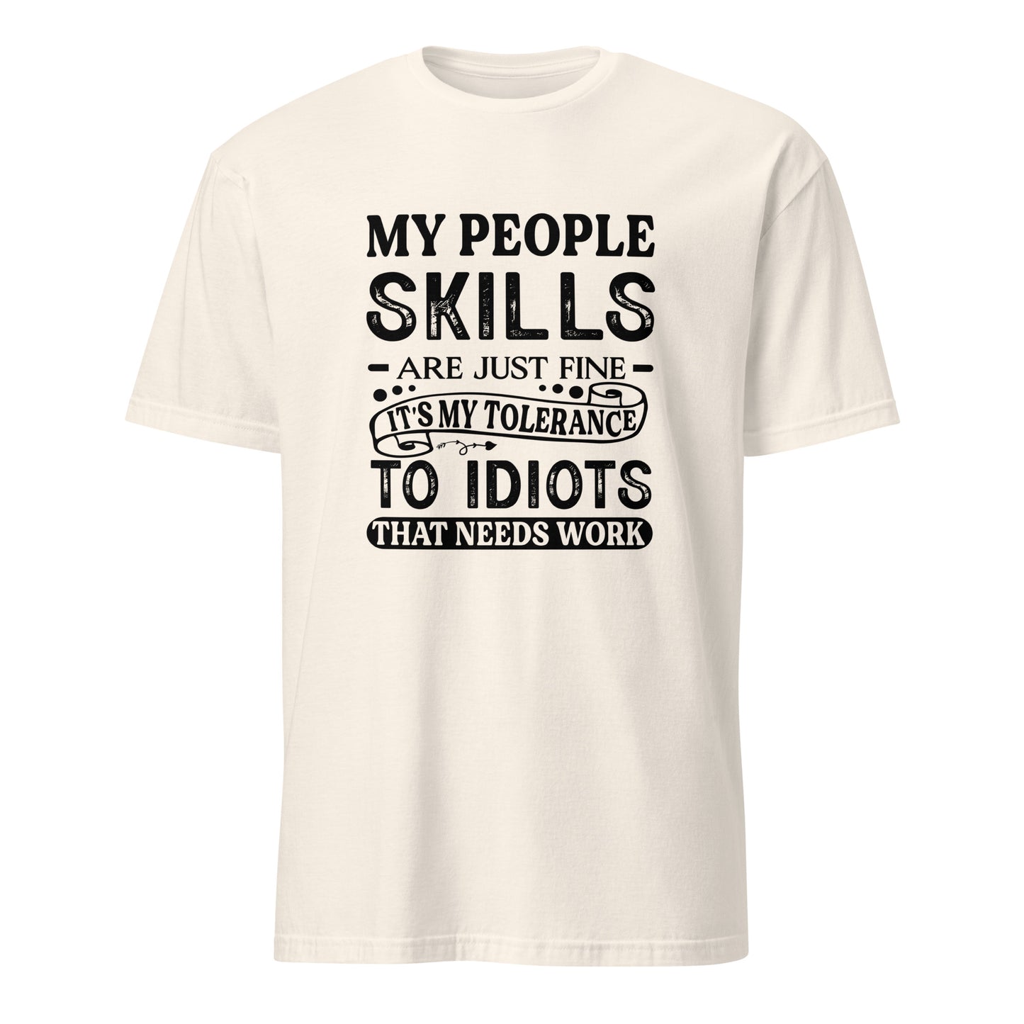 My People Skills Are Just Fine, It's My Tolerance To Idiots That Needs Work T-Shirt - Color: Natural