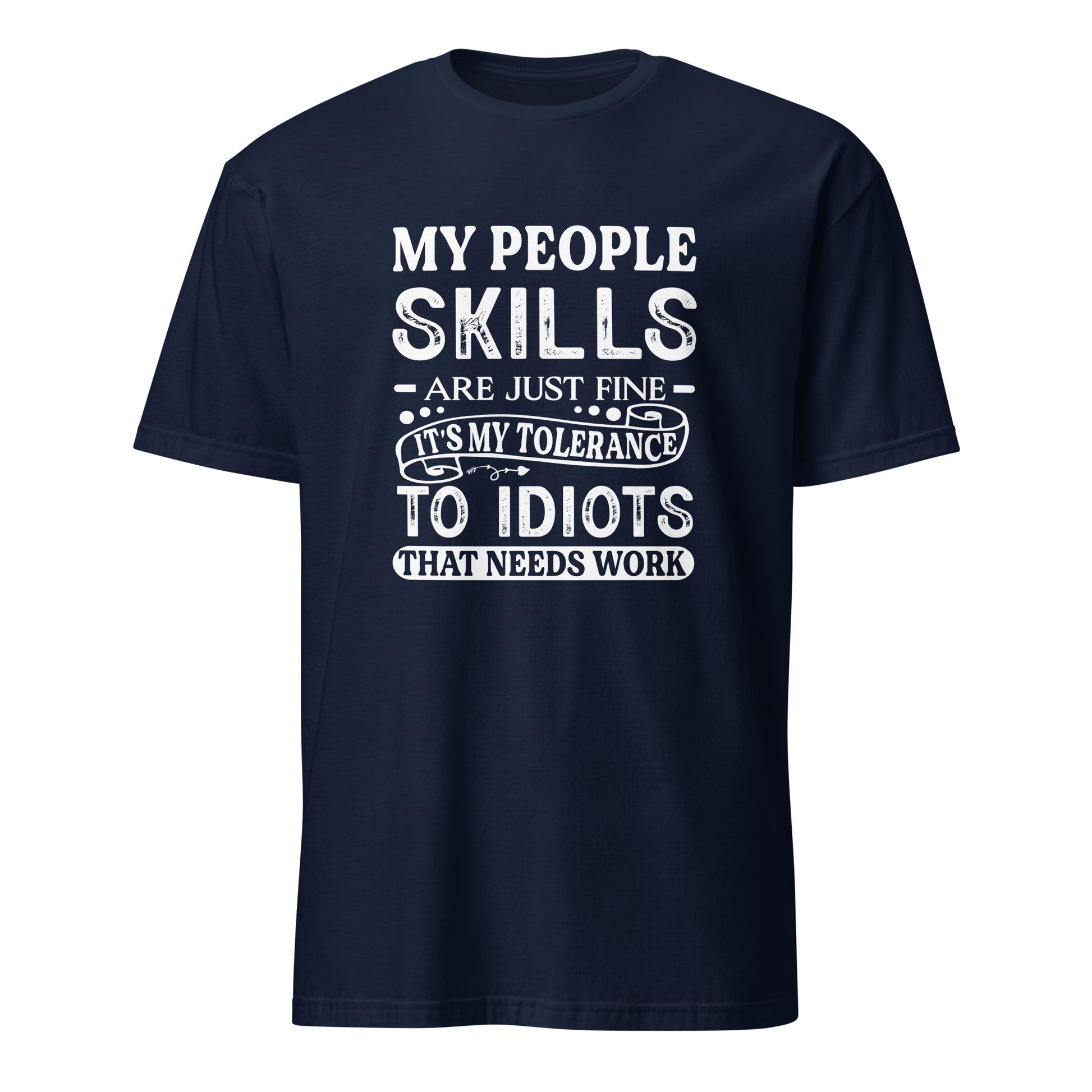 My People Skills Are Just Fine, It's My Tolerance To Idiots That Needs Work T-Shirt - Color: Navy