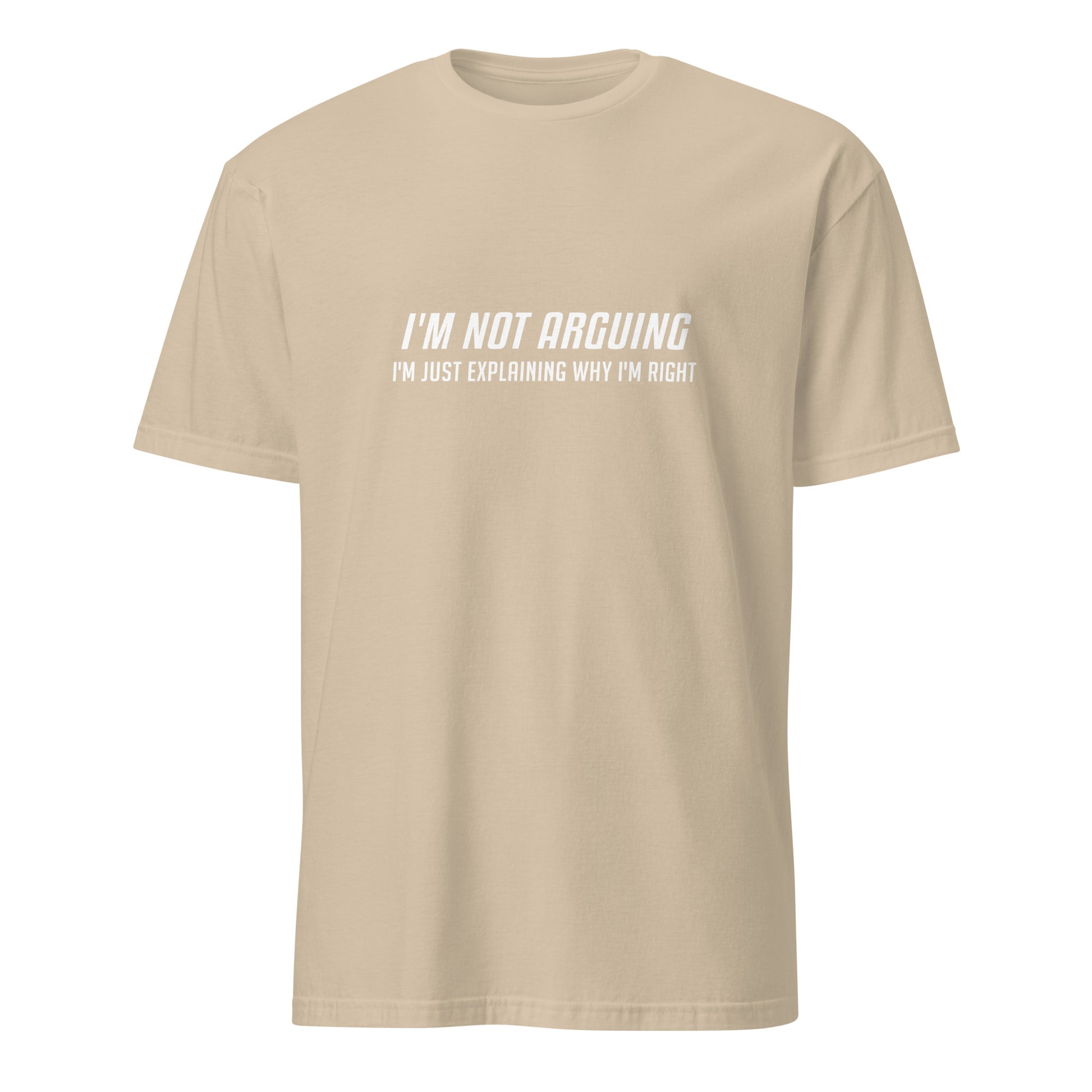 I'm Not Arguing I'm Just Explaining Why I'm Right T-Shirt in White Letters - Color: Sand