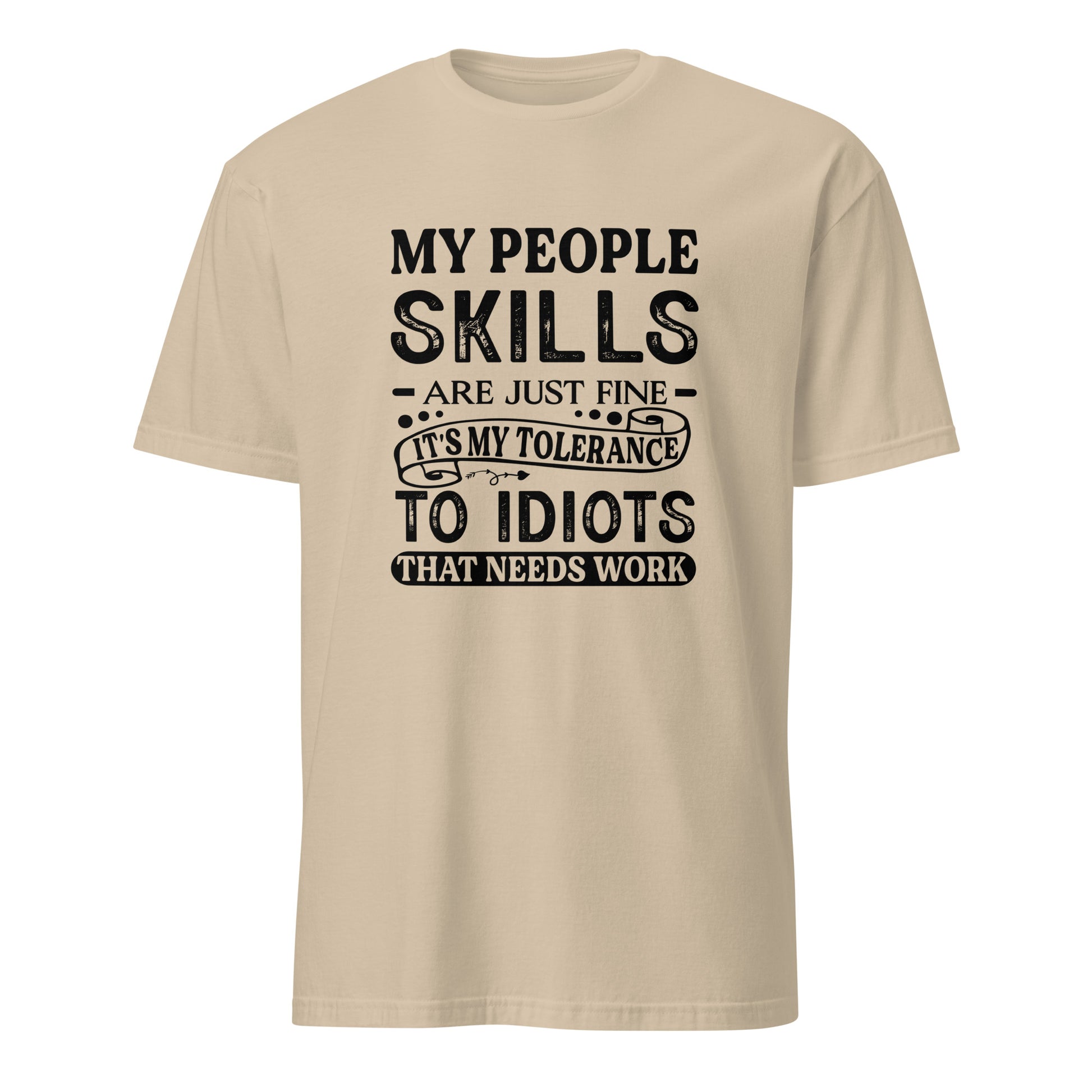 My People Skills Are Just Fine, It's My Tolerance To Idiots That Needs Work T-Shirt - Color: Sand