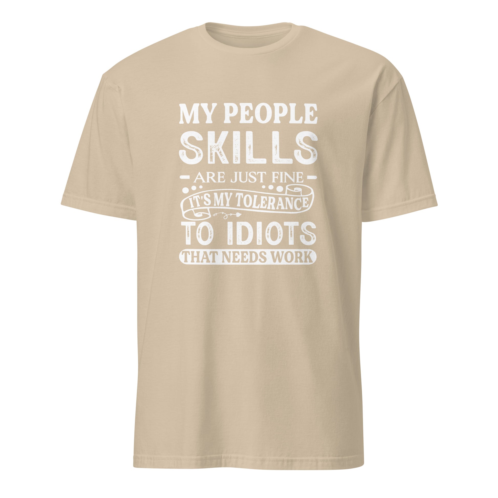 My People Skills Are Just Fine, It's My Tolerance To Idiots That Needs Work T-Shirt - Color: Sand