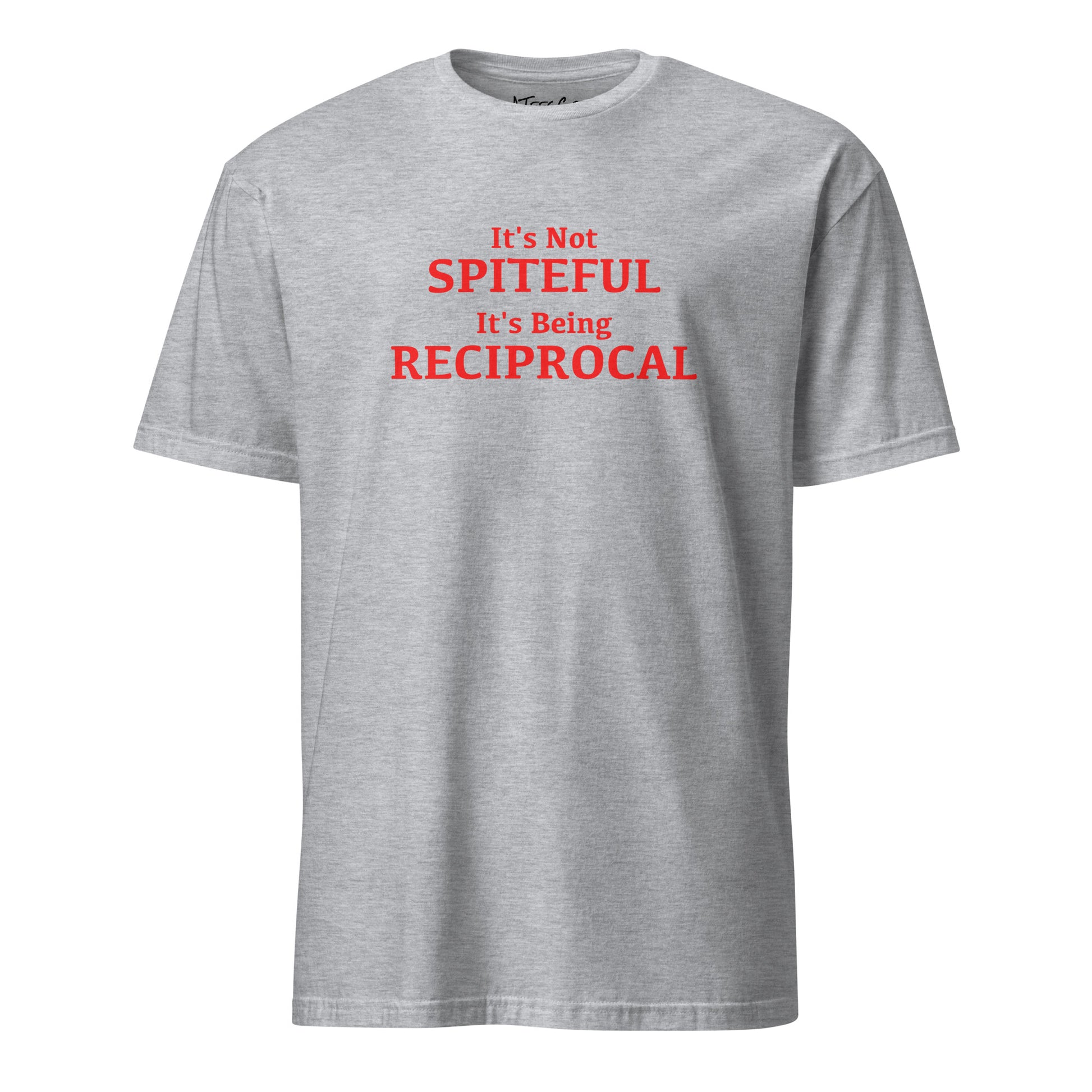 It's not Spiteful It's Being Reciprocal T-Shirt Color: Sport Grey