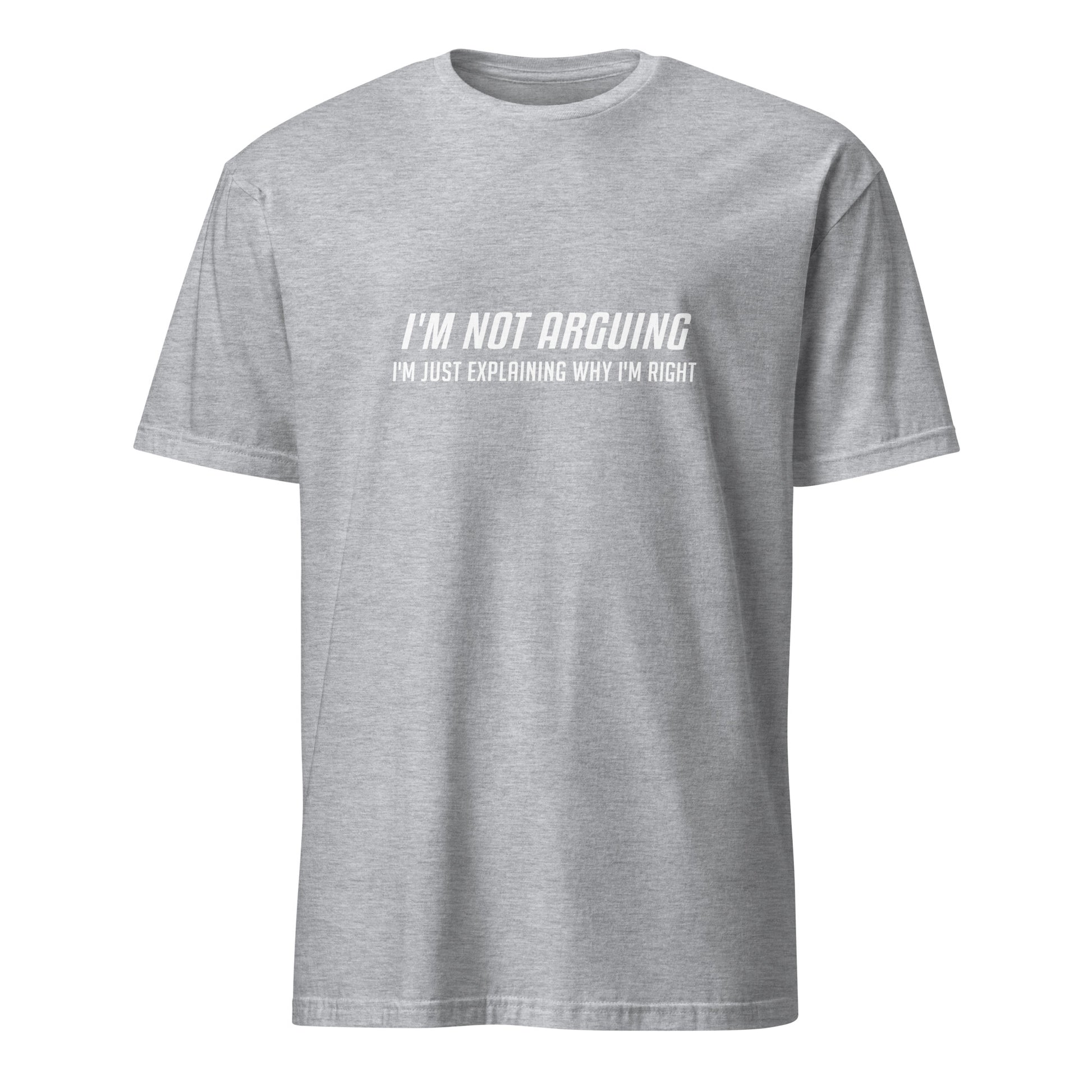 I'm Not Arguing I'm Just Explaining Why I'm Right T-Shirt in White Letters - Color: Sport Grey