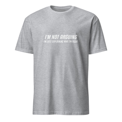 I'm Not Arguing I'm Just Explaining Why I'm Right T-Shirt in White Letters - Color: Sport Grey