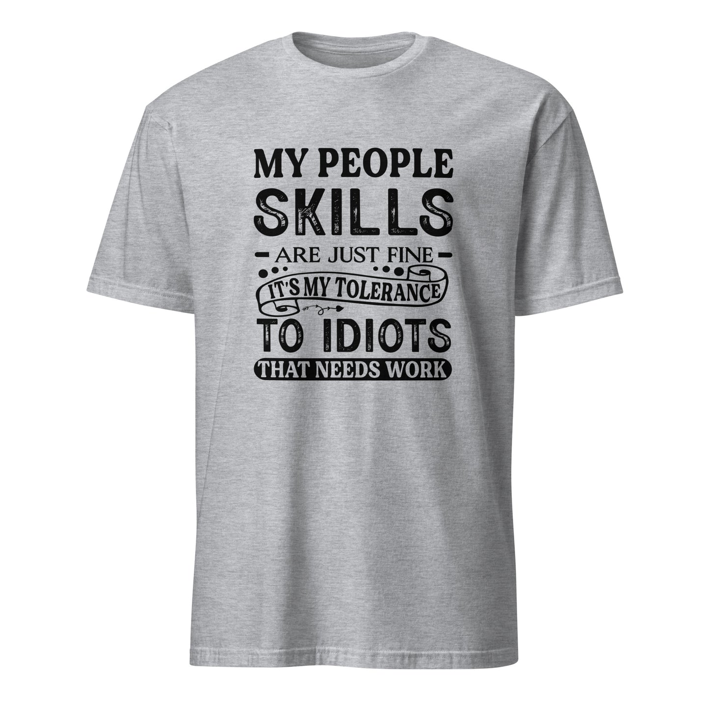 My People Skills Are Just Fine, It's My Tolerance To Idiots That Needs Work T-Shirt - Color: Sport Grey