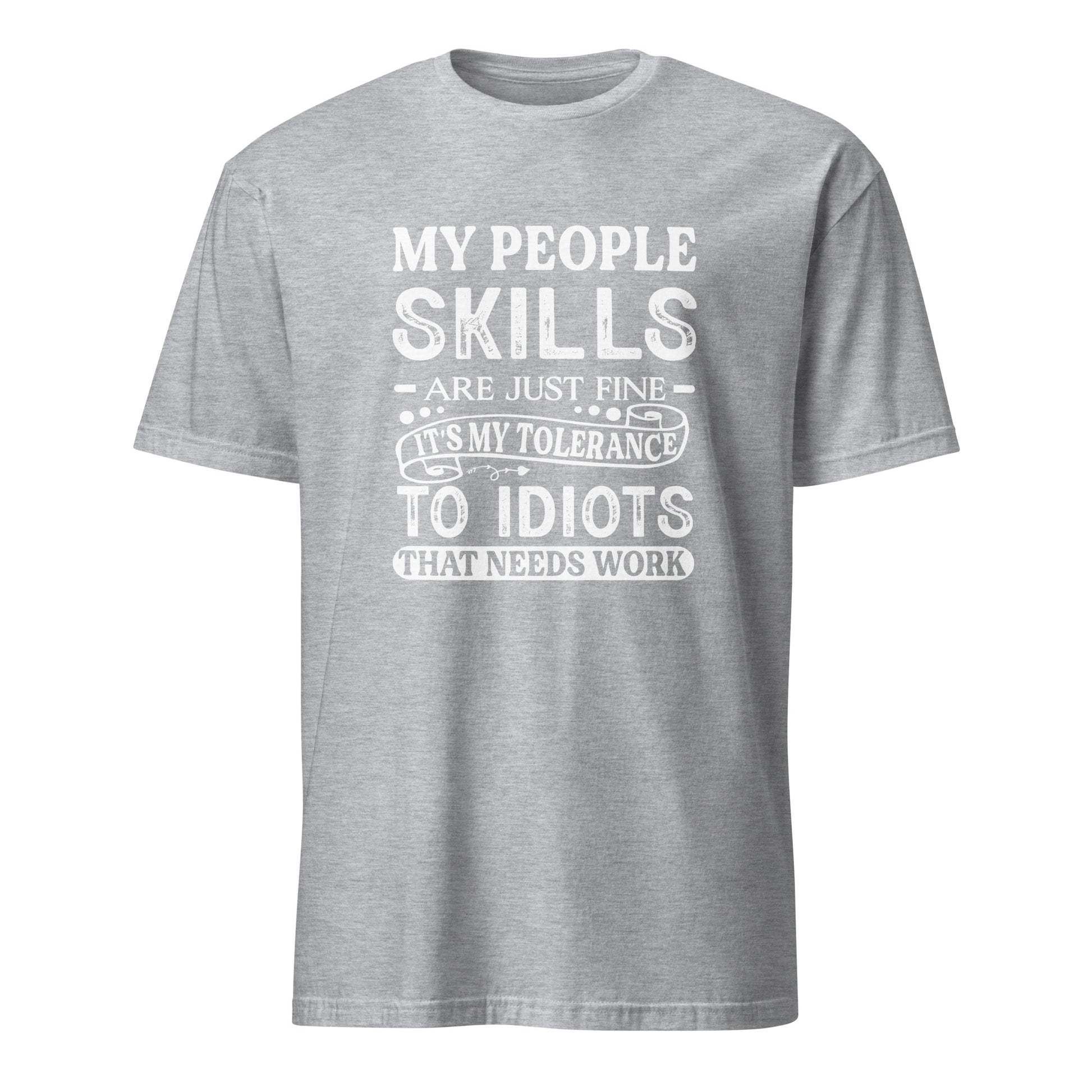 My People Skills Are Just Fine, It's My Tolerance To Idiots That Needs Work T-Shirt - Color: Sport Grey