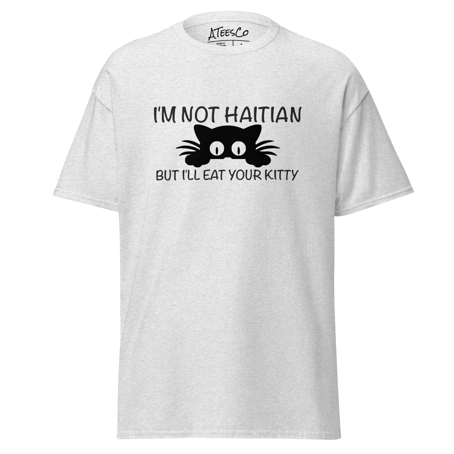 I'm Not Haitian But I'll Eat Your Kitty T-Shirt - Color: Ash