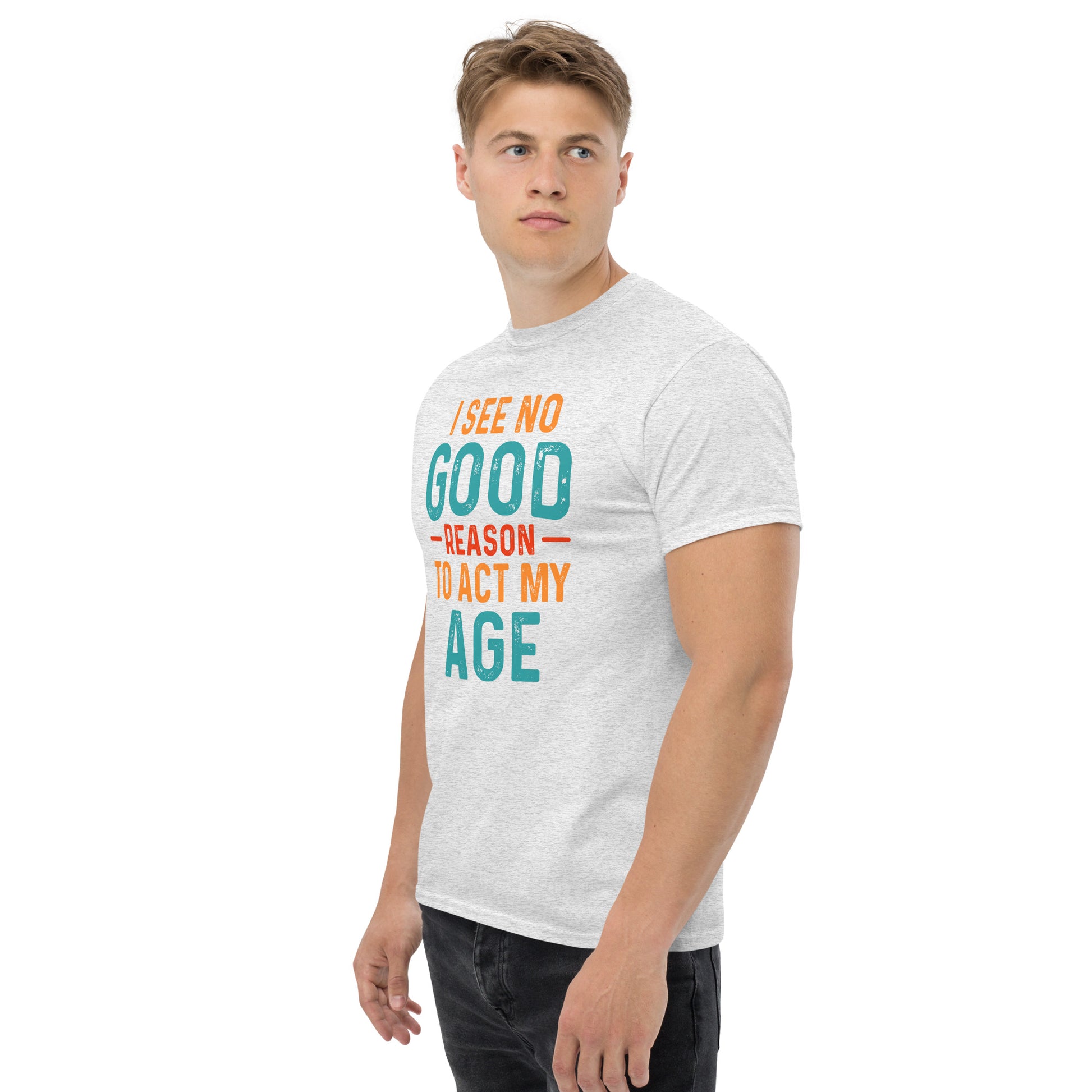 I See No Good Reason To Act My Age T-Shirt - Color: Black - T-Shirt