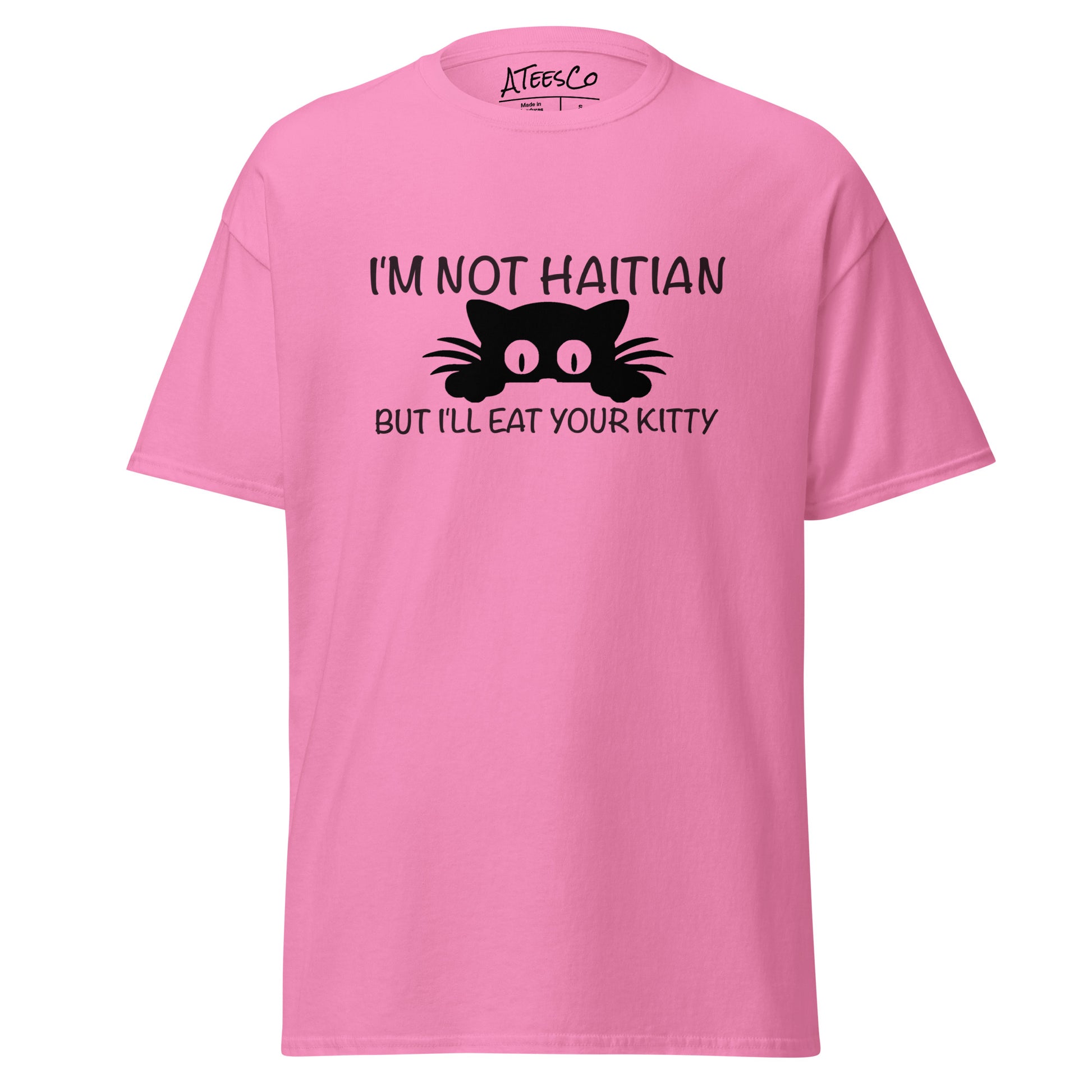 I'm Not Haitian But I'll Eat Your Kitty T-Shirt - Color: Azalea