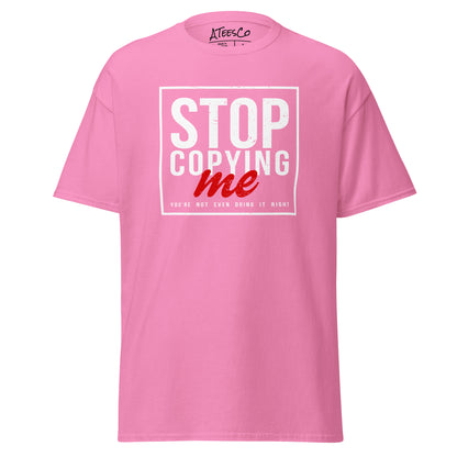 Stop Copying Me You're Not Even Doing It Right T-Shirt - Color: Azalea