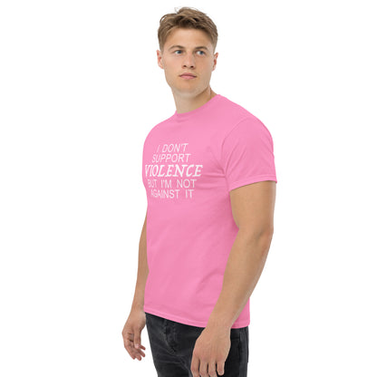 I Don't Support Violence But I'm Not Against It T-Shirt