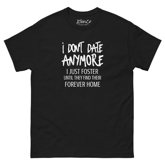 I Don't Date Anymore I Just Foster T-Shirt (Funny Humor Graphic Tee) - Color: Black