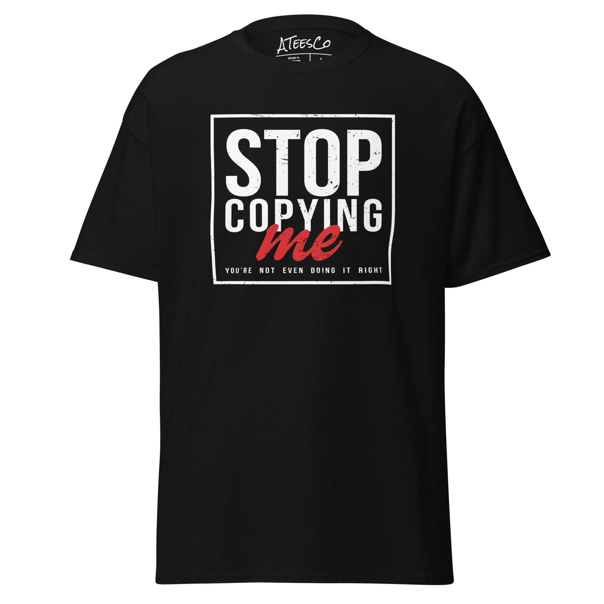 Stop Copying Me You're Not Even Doing It Right T-Shirt - Color: Black