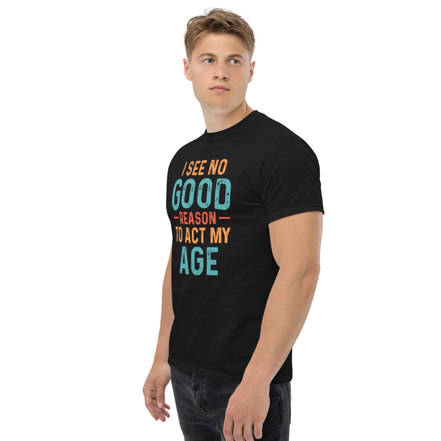 I See No Good Reason To Act My Age T-Shirt - Color: Black